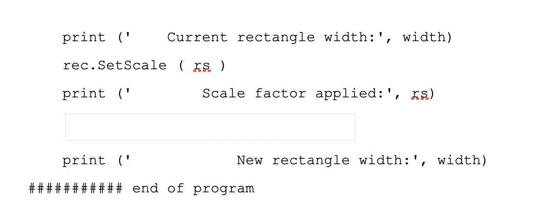 print ('
Current rectangle width:', width)
rec.SetScale ( rs )
print ('
Scale factor applied:', rs)
print ('
New rectangle width:', width)
##:
## end of program
