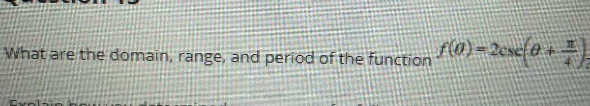 What are the domain, range, and period of the function
fM) = 2exe{@ + =)
Explain bow
