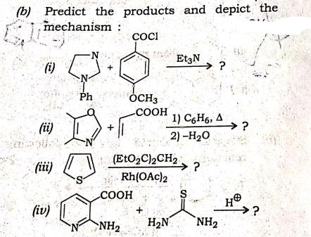 (b) Predict the products and depict the
mechanism :
COCI
Et3N
→?
(i)
Ph
ÓCH3
-COOH
(ii)
1) C,H6, A
→?
2) -H20
(ELO2C)2CH2
→?
(ii)
Rh(OAc)2
COOH
(iv)
→?
NH2
H2N
`NH2
