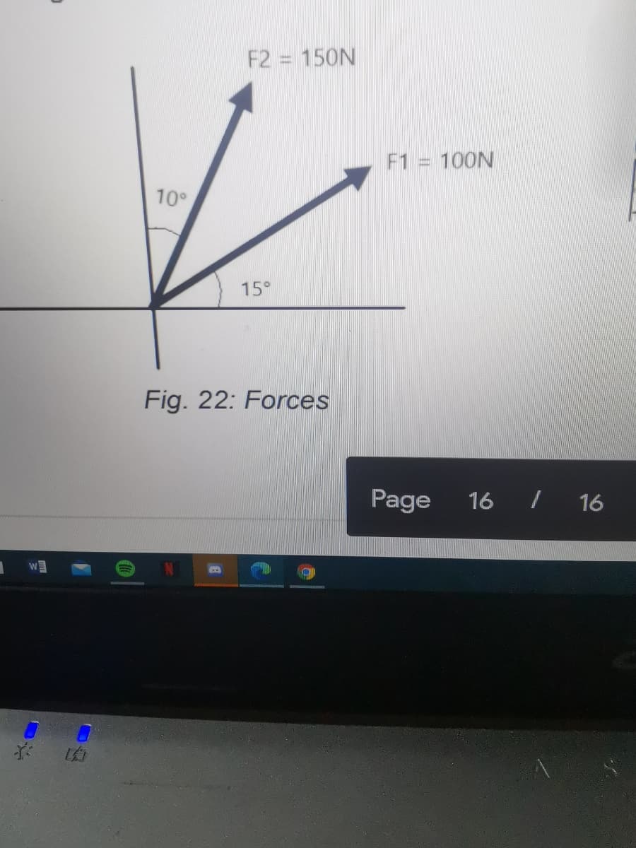 F2 = 150N
F1 = 100N
10°
15°
Fig. 22: Forces
Page
16
16
