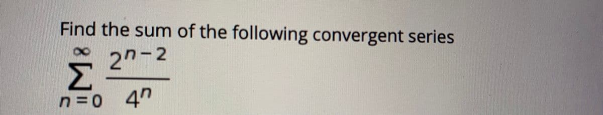 Find the sum of the following convergent series
2n-2
Σ
n30 40
