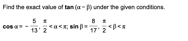 Find the exact value of tan (α - ß) under the given conditions.
5 π
13' 2
COS α =
<α<л; sin ß: =
8 π
17' 2
<B<T