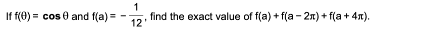 If f(0) = cos 0 and f(a) = -
1
find the exact value of f(a) + f(a − 2) + f(a + 4´).
12'