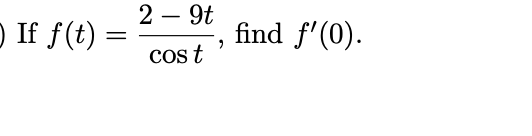 If f(t)
=
2 - 9t
cos t
find f'(0).