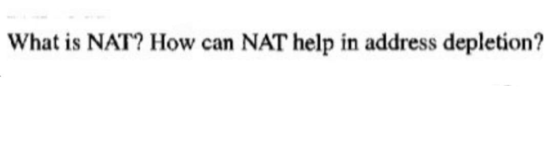 What is NAT? How can NAT help in address depletion?