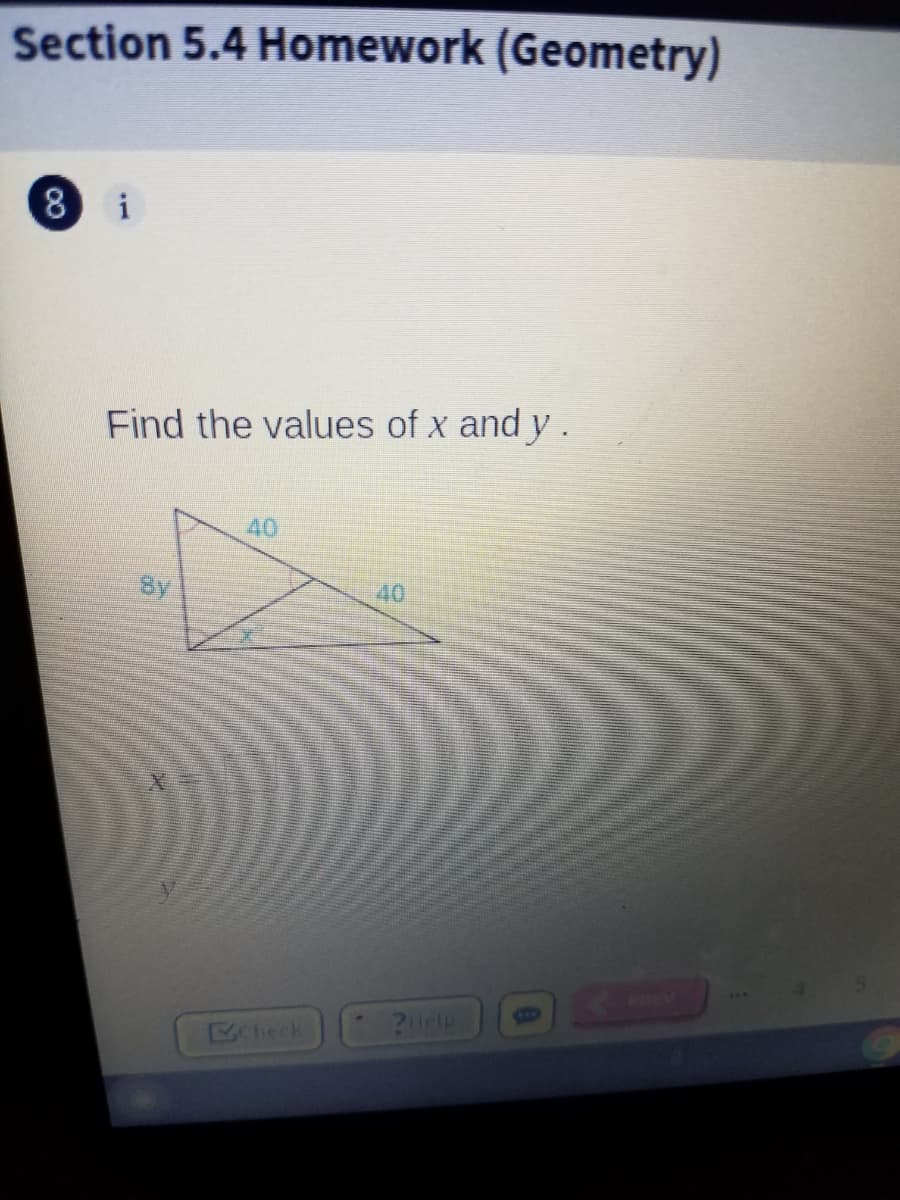 Section 5.4 Homework (Geometry)
8 i
Find the values of x and y.
40
By
40
?Help
Check
