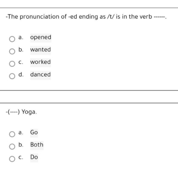 -The pronunciation of -ed ending as /t/ is in the verb
a. opened
O b. wanted
worked
O d. danced
-(---) Yoga.
O a.
Go
Both
Oc.
Do
