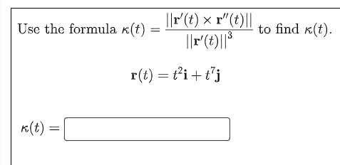 ||F(t) × r"(t)||
Use the formula k(t)
to find «(t).
13
r(t) = ti+t'j
K(t)
