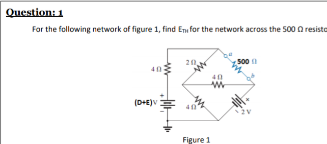 Question: 1
For the following network of figure 1, find ETH for the network across the 500 Q resista
20
500 N
40
(D+E)V
Figure 1
