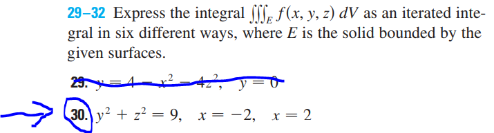 29-32 Express the integral ſſf f(x, y, z) dV as an iterated inte-
gral in six different ways, where E is the solid bounded by the
given surfaces.
29.
+²
30. y² + z² = 9, x = -2, x = 2