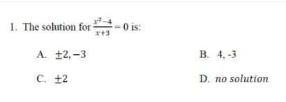 1. The solution for
= 0 is:
x+3
А. +2, -3
В. 4, -3
С. +2
D. no solution
