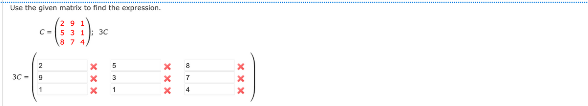 Use the given matrix to find the expression.
2 9 1
C =
5 3 1
8 7 4
2
8
3C =
-
9.
1
1
4
