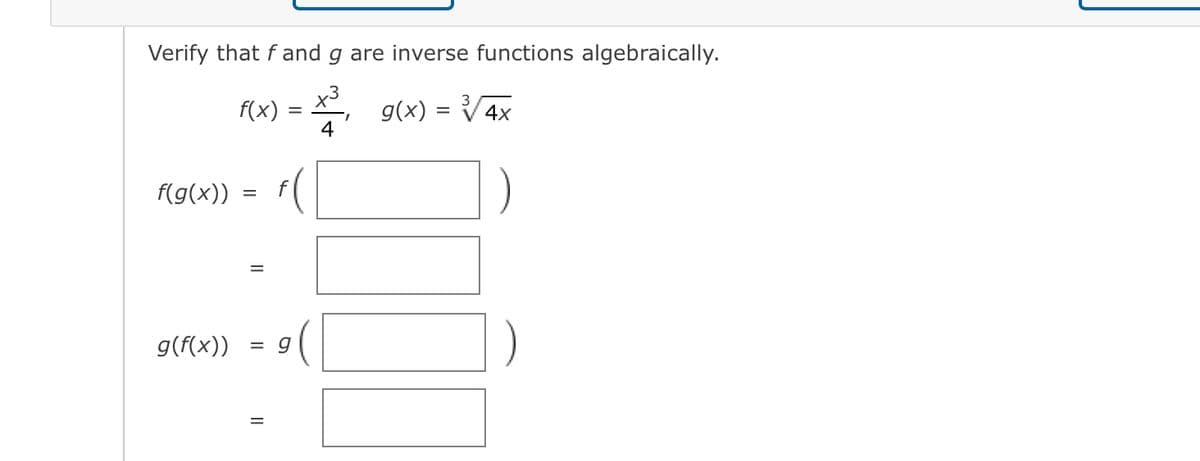 Verify that fand g are inverse functions algebraically.
F(x) =
3
g(x) = V4x
4
f(g(x)) =
g(f(x))
= g
