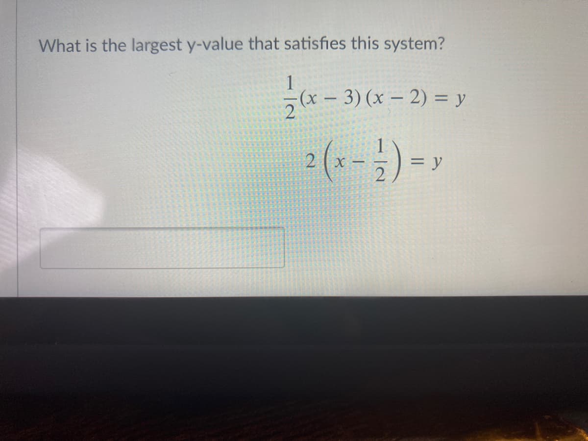 What is the largest y-value that satisfies this system?
1
- 3) (x – 2) = y
2
= y
