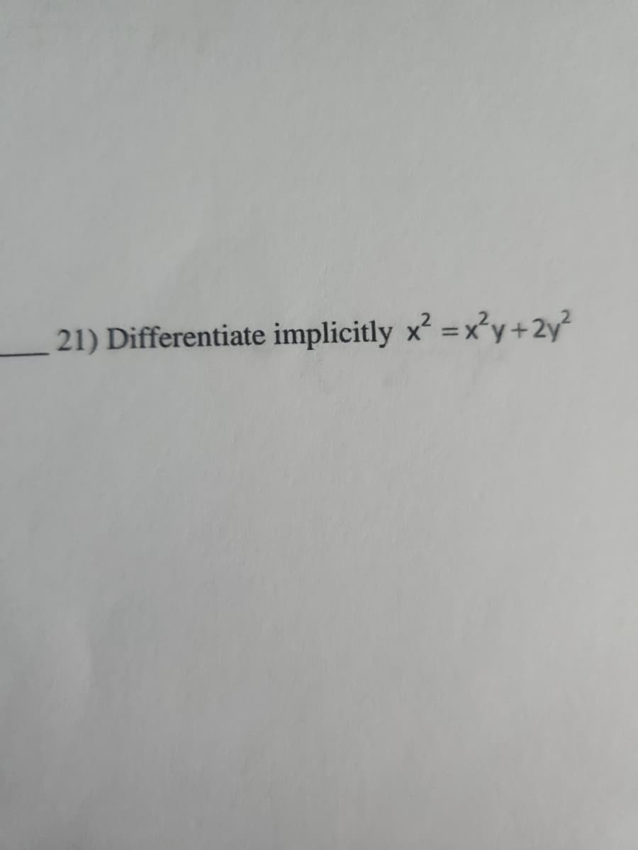 21) Differentiate implicitly x² = x²y+2y²