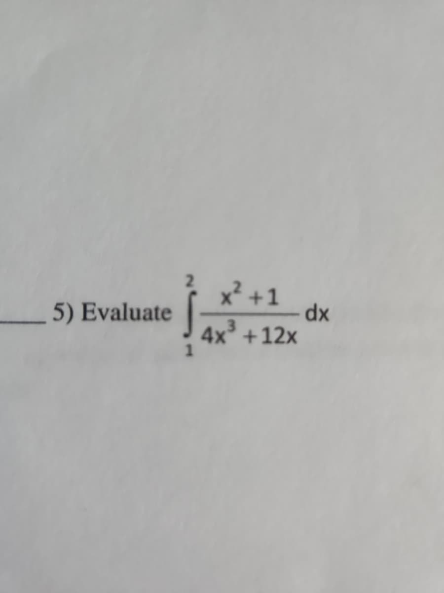 ____5) Evaluate
x² +1
4x3 +12x
dx