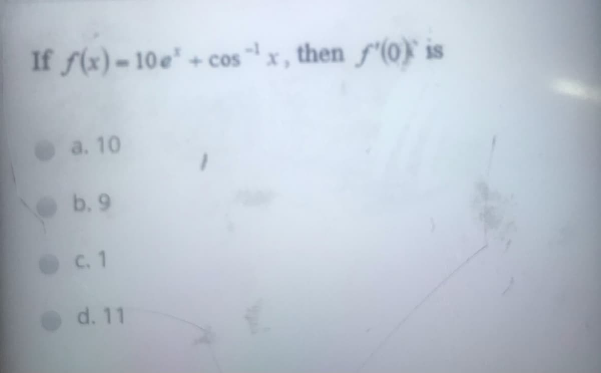If f(x)-10e" + cos
then f'(0} is
a. 10
b. 9
c. 1
d. 11
