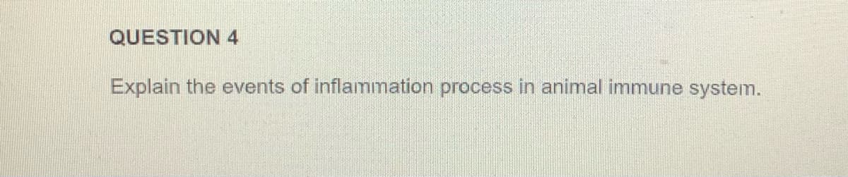 QUESTION 4
Explain the events of inflammation process in animal immune system.
