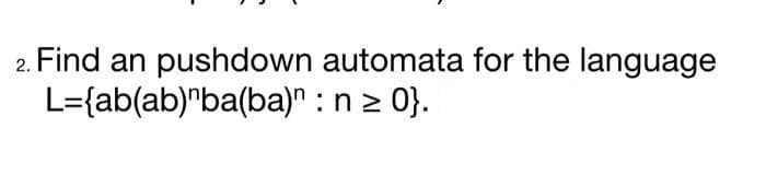 Find an pushdown automata for the language
L={ab(ab)"ba(ba)": n ≥ 0}.