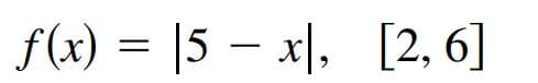 f(x) = |5 – x|, [2, 6]
