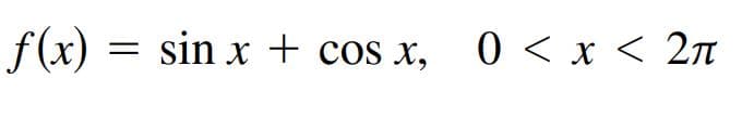 f(x) = sin x + cos x, 0 < x < 2n
