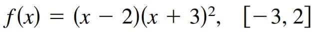 f(x) = (x – 2)(x + 3)², [-3, 2]
