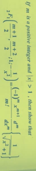 If m is a positive integer and x > 1, then show that
m+1 m+2
2² (2+¹, 22;1;---)-(-1)" x 4"
F₁
m!
dxm
{}