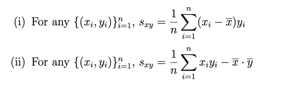 n
(i) For any {(xi, Yi)}_1, Say =
n
(ii) For any {(xi, Yi)}?_=1, Sxy
1
n
n
Σ(xi - T) Yi
i=1
n
ΣXiYi - T • Y
i=1
