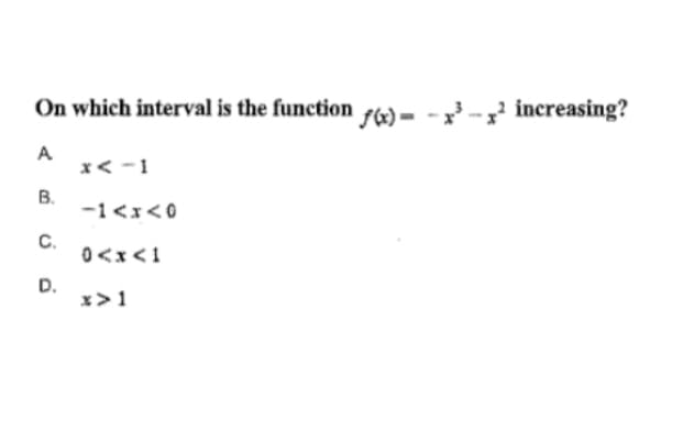 On which interval is the function f) = -x- increasing?
A
x< -1
В.
-1<x<0
C.
0<x<1
D.
x>1

