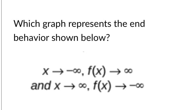 Which graph represents the end
behavior shown below?
X→-00, f(x) → 00
and x → o, f(x) →-∞
