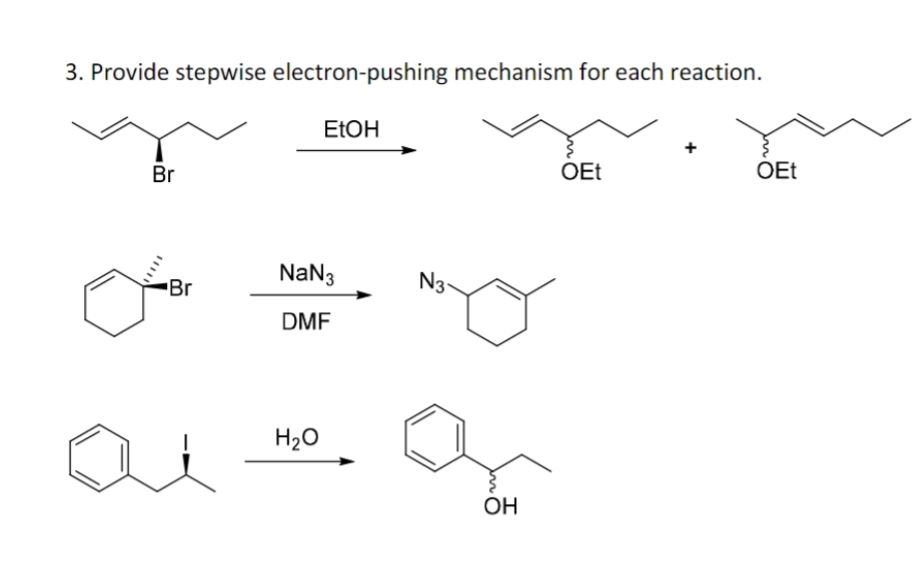 3. Provide stepwise electron-pushing mechanism for each reaction.
EtOH
Br
****
Br
NaN3
DMF
H₂O
N3
OH
OEt
OEt