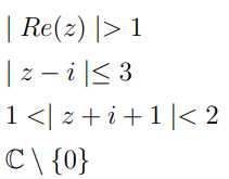 | Re(z) |> 1
E 5|? – |
1</ z + i+1|< 2
C\ {0}
z - i < 3
1
