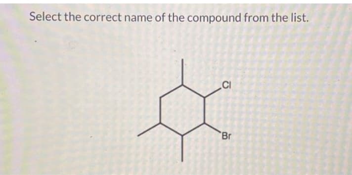 Select the correct name of the compound from the list.
CI
'Br
