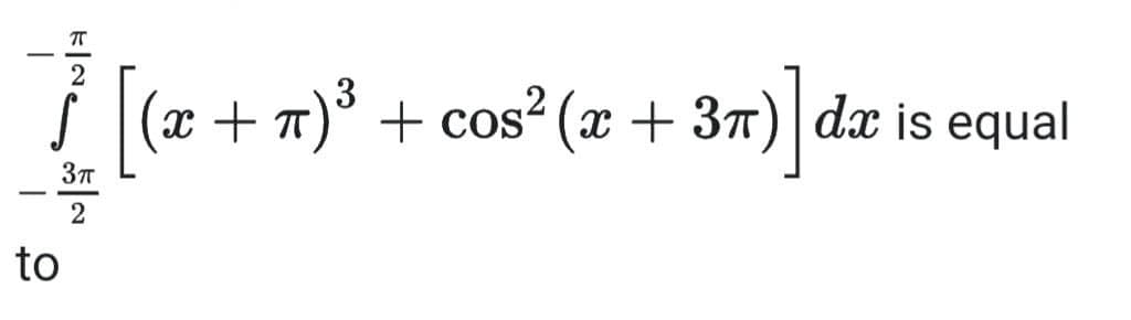 FINA
3
√ (x + π)³ + cos² (x + 3π) dx is equal
-37
2
to