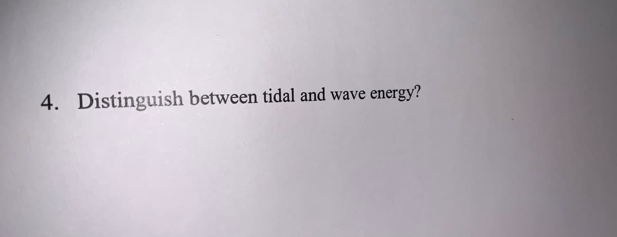 4. Distinguish between tidal and wave energy?
