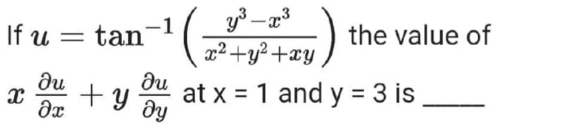 If u = tan-
the value of
x²+y?+xy )
ди
ди
+y
at x = 1 and y = 3 is
%3D
