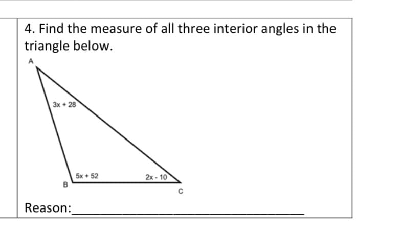 4. Find the measure of all three interior angles in the
triangle below.
3x + 28
5x + 52
2x - 10
B
Reason:
