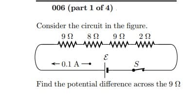 Consider the circuit in the figure.
wwww-ww w
+ 0.1 A –
Find the potential difference across the 9 2
