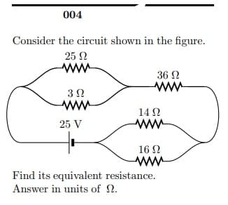 Consider the circuit shown in the figure.
25 N
36 N
14 N
25 V
16 N
Find its equivalent resistance.
Answer in units of N.
