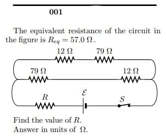 The equivalent resistance of the circuit in
the figure is Req = 57.0 2.
12 N
79 N
79 Ω
12 Ω
R
Find the value of R.
Answer in units of N.
