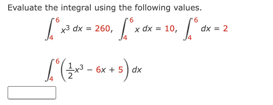 Evaluate the integral using the following values.
6
6
fox
Lº
4
4
x3 dx = 260,
x dx =
[° ( ½ x ² - 6x + 5) αx
-x3
dx
14
10,
6
Sº dx
= 2