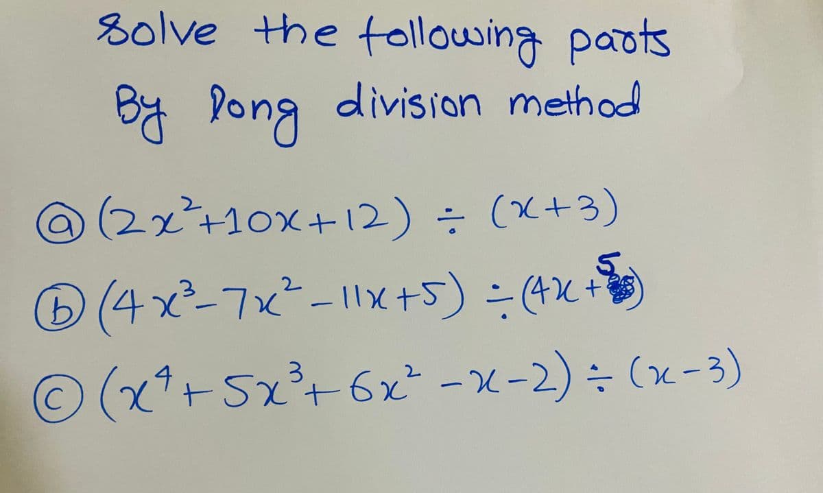 solve the tollowing paots
By Pong division method
@
(2x+10x+12) ÷ (x+3)
(4x²-7x-11x+5) - (4x
-2)÷(x-3)
X+5)=(4x+
2.
11X+5
O (x+Sz+6x* -x -2)÷ (x-3)
4
