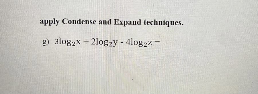 apply Condense and Expand techniques.
g) 3log2x + 2log2y - 4log2z =