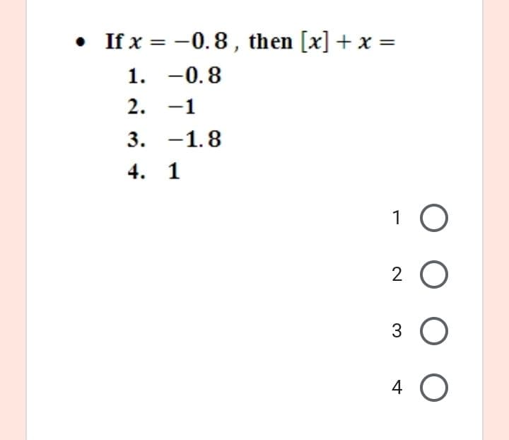 • If x = -0. 8, then [x] + x =
1. -0.8
2. -1
3. -1.8
4. 1
1 O
2 О
3
4
о
N
