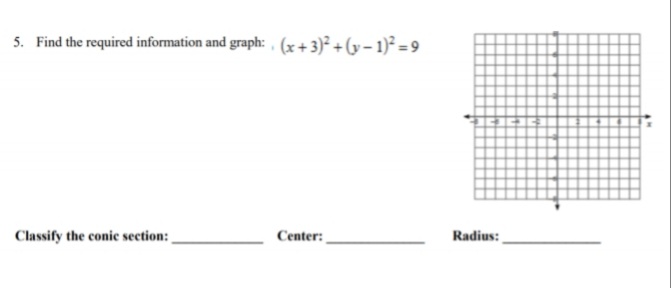 5. Find the required information and graph: (x+3)² + (y – 1)² = 9
Classify the conic section:
Center:
Radius:
