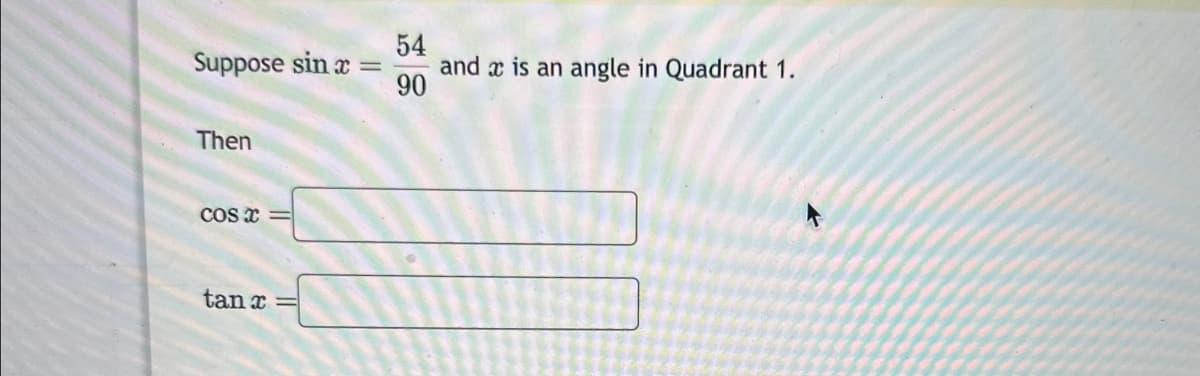 Suppose sin x
Then
COS X
tan x
||
-
=
54
90
and is an angle in Quadrant 1.