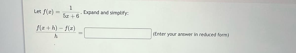 Let f(x)
1
52+6
f(x+h)-f(x)
h
Expand and simplify:
(Enter your answer in reduced form)