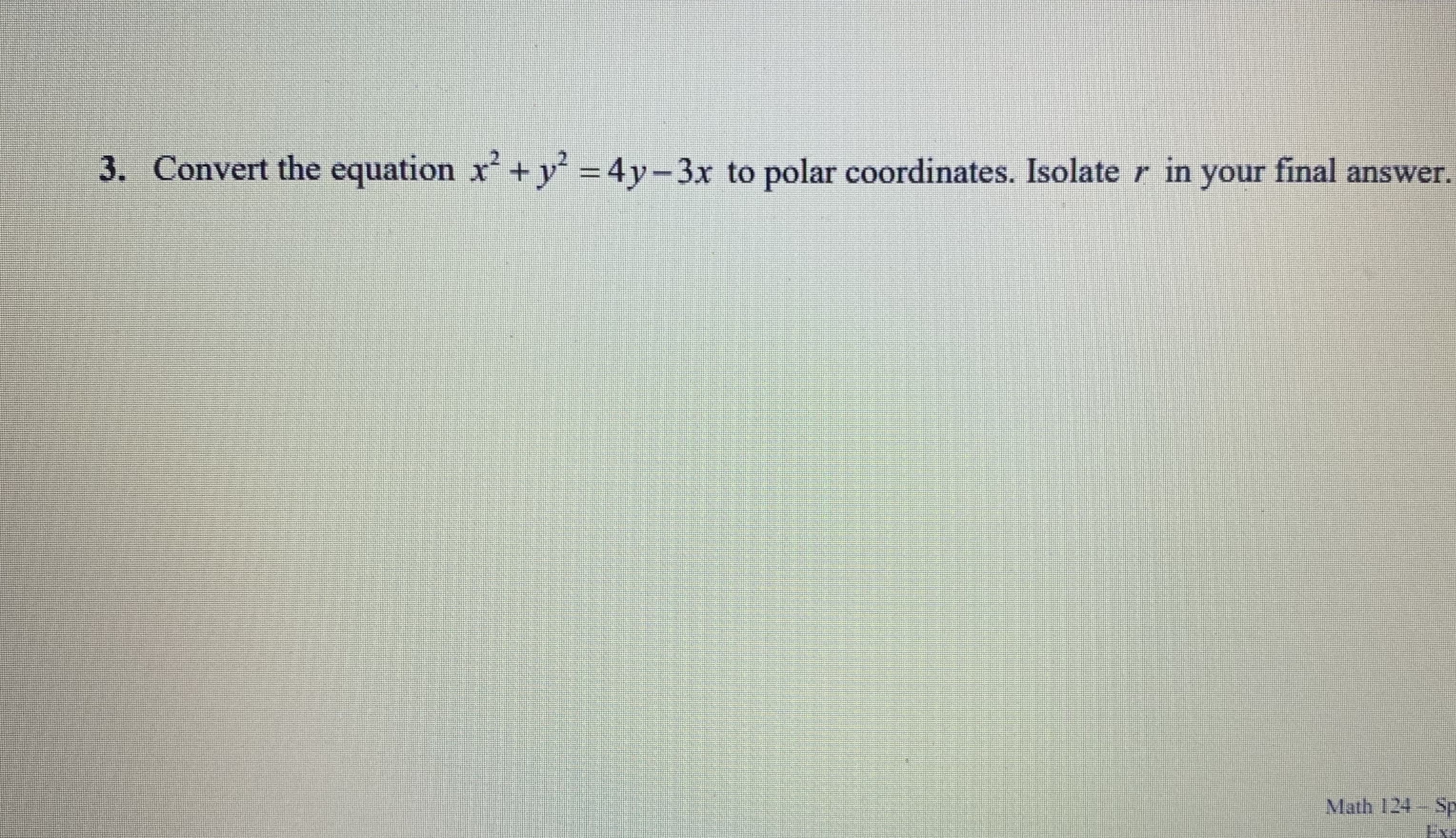 Convert the equation x' + y' =4y-3x to polar coordinates. Isolate
r in your final answer.
