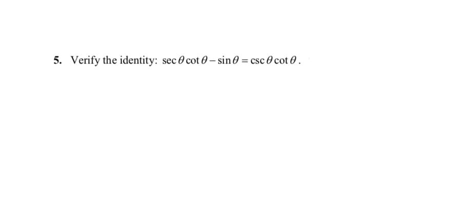 Verify the identity: sec 0 cot 0 – sin0 = csc 0 cot 0.
