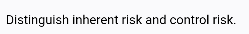 Distinguish inherent risk and control risk.
